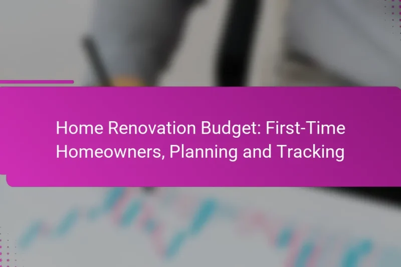 Home Renovation Budget: First-Time Homeowners, Planning and Tracking