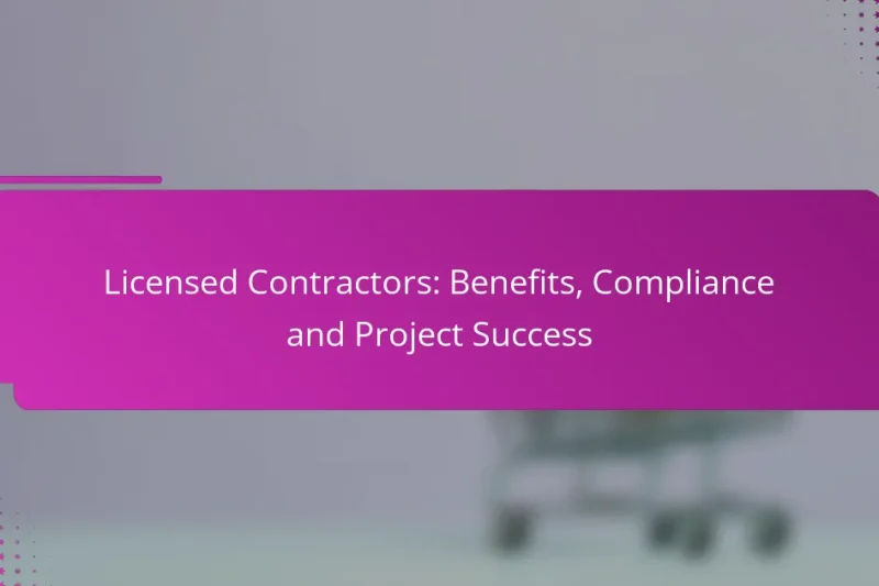 Licensed Contractors: Benefits, Compliance and Project Success