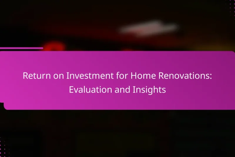 Return on Investment for Home Renovations: Evaluation and Insights