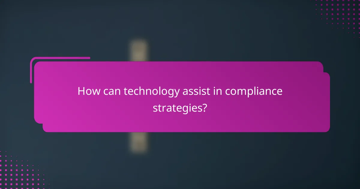 How can technology assist in compliance strategies?