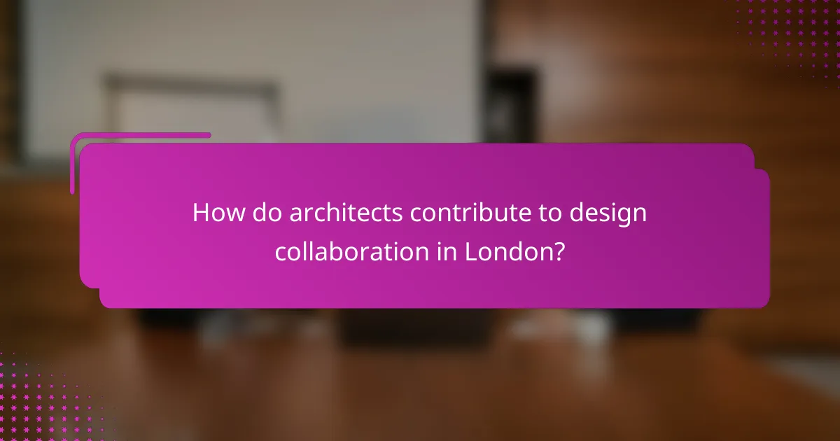 How do architects contribute to design collaboration in London?