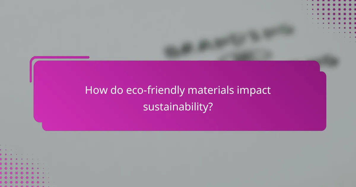 How do eco-friendly materials impact sustainability?