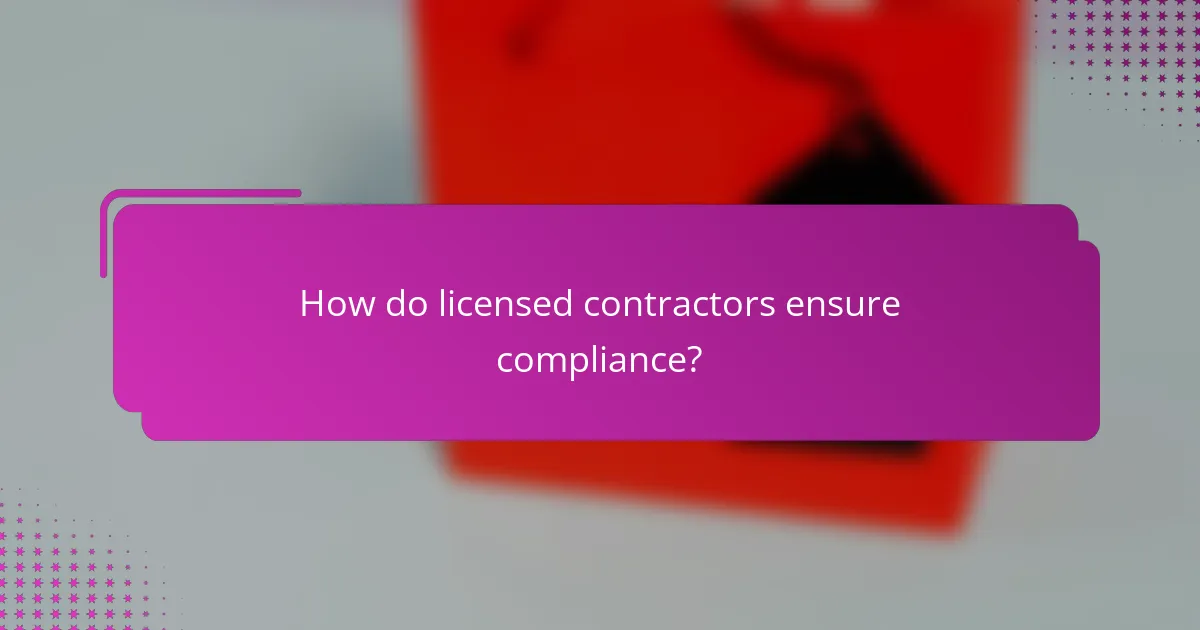 How do licensed contractors ensure compliance?