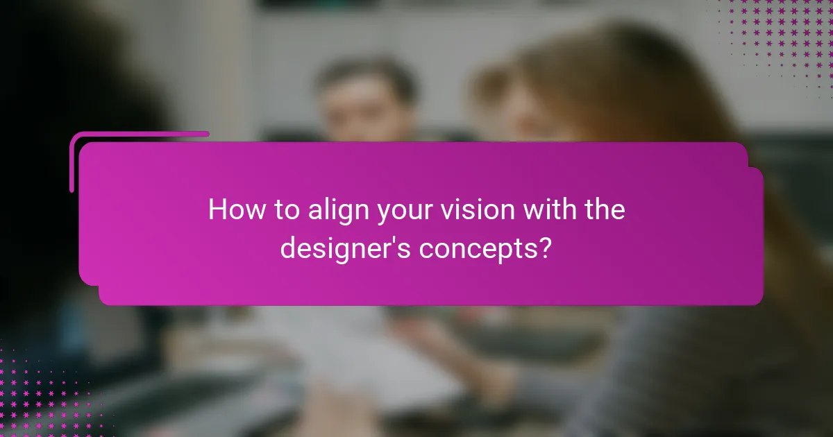 How to align your vision with the designer's concepts?