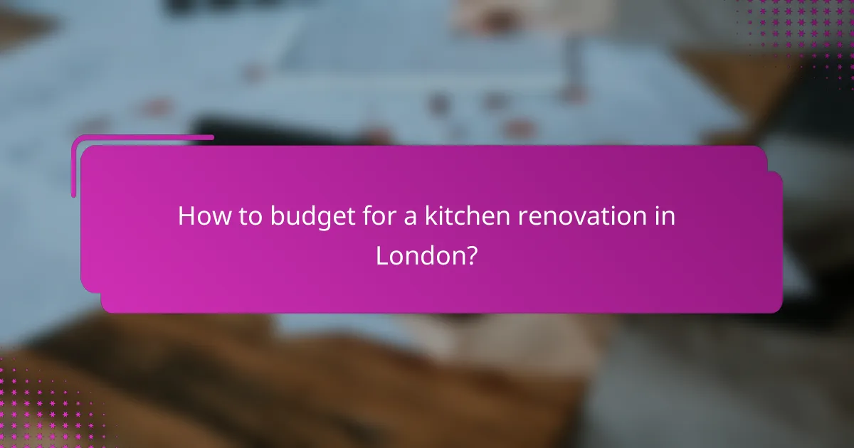 How to budget for a kitchen renovation in London?