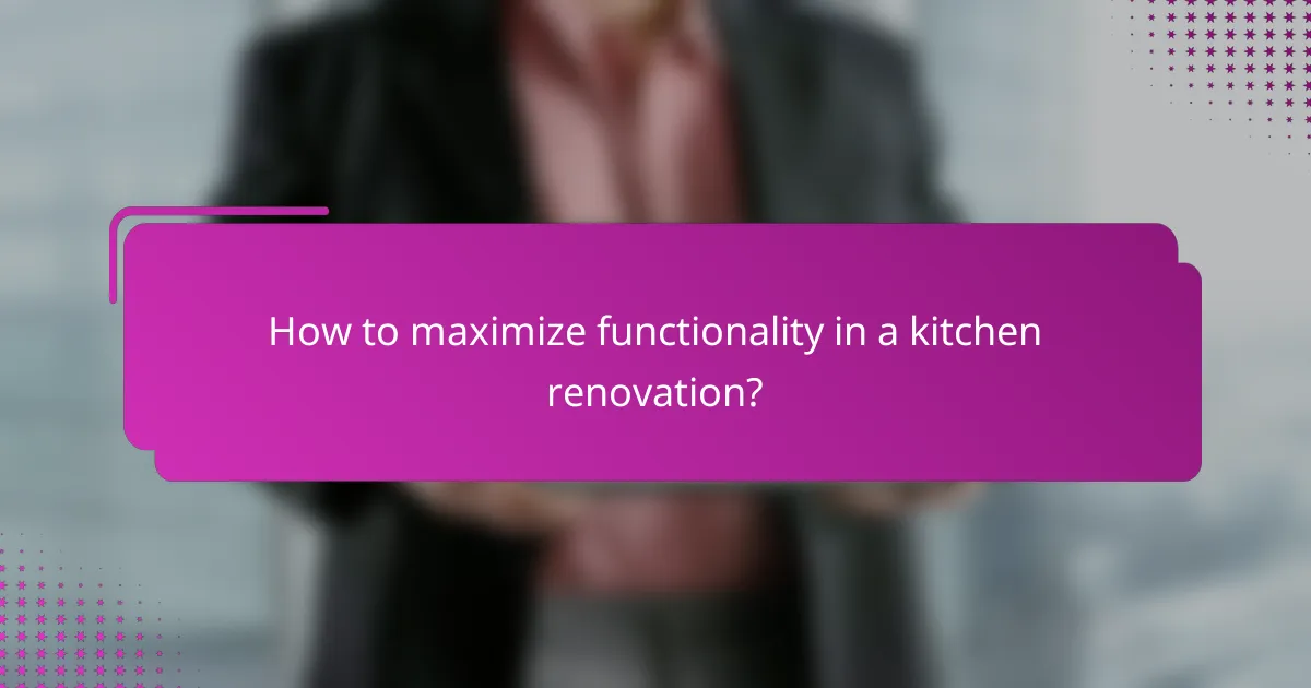 How to maximize functionality in a kitchen renovation?