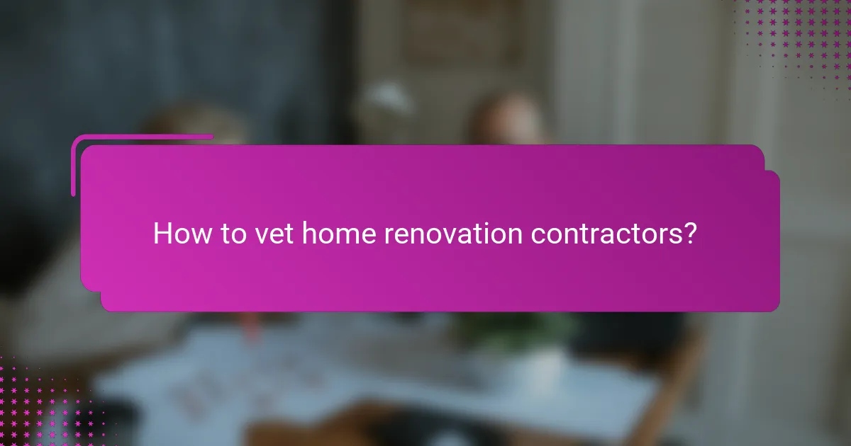How to vet home renovation contractors?