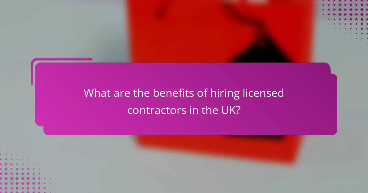 What are the benefits of hiring licensed contractors in the UK?