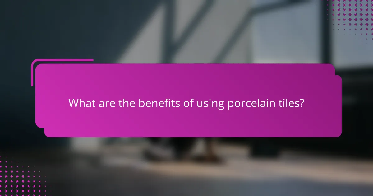 What are the benefits of using porcelain tiles?