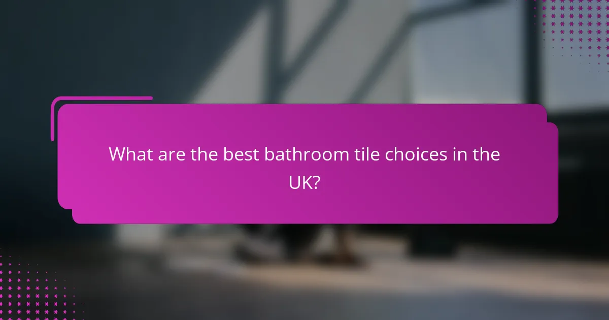 What are the best bathroom tile choices in the UK?