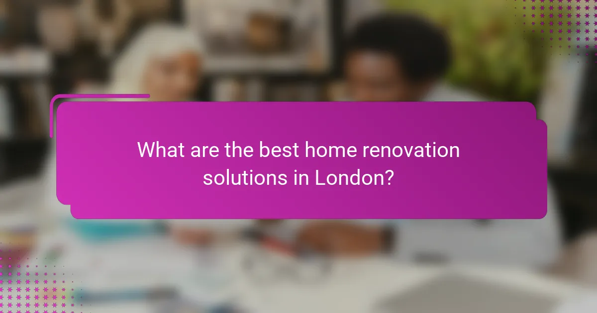 What are the best home renovation solutions in London?