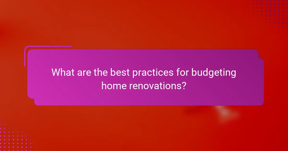What are the best practices for budgeting home renovations?