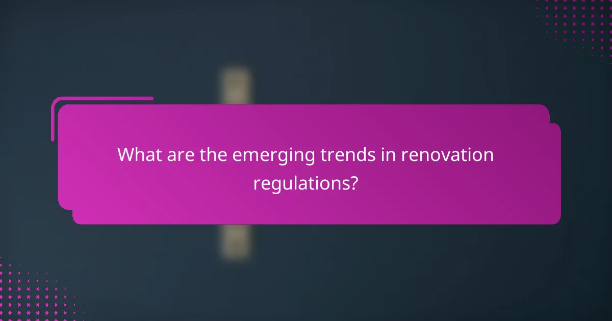 What are the emerging trends in renovation regulations?