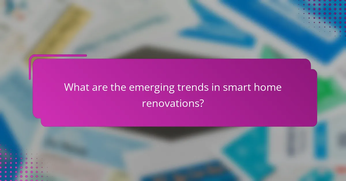 What are the emerging trends in smart home renovations?