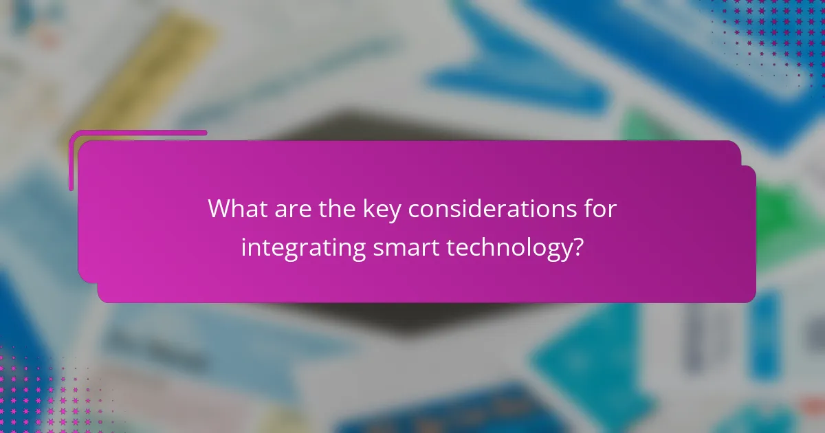 What are the key considerations for integrating smart technology?