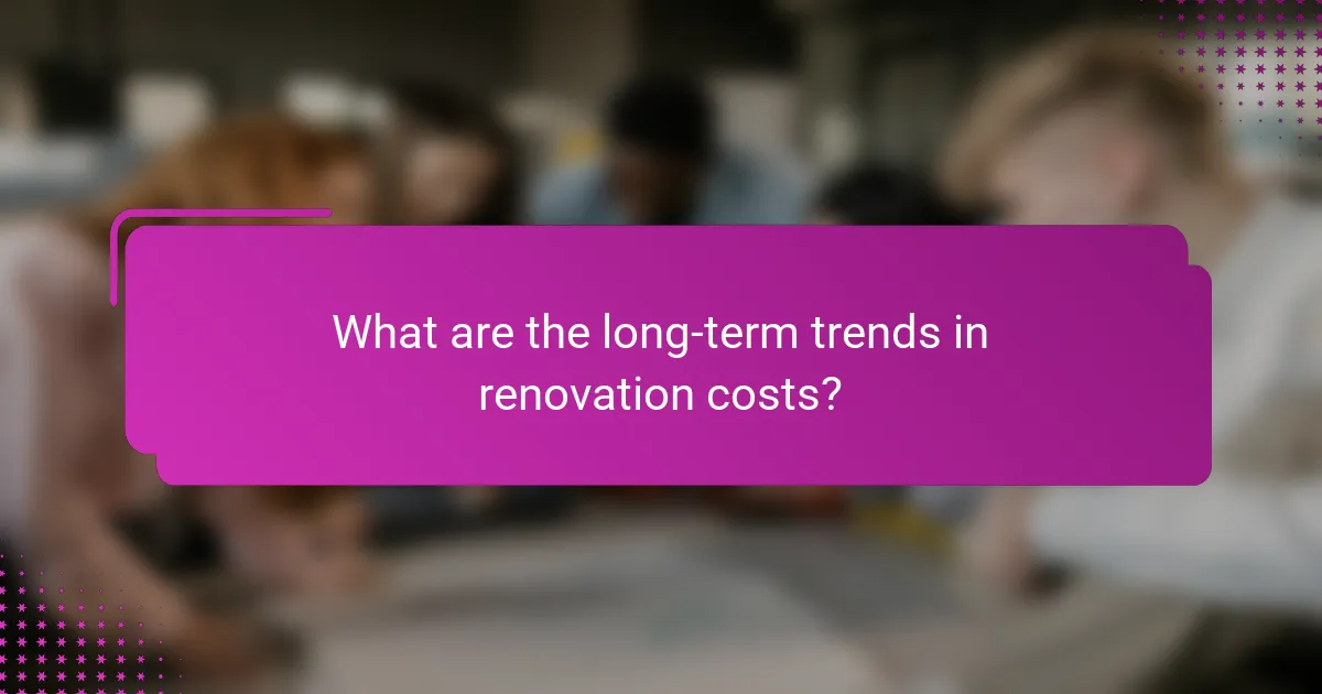 What are the long-term trends in renovation costs?