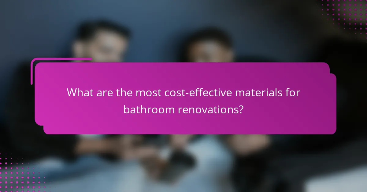 What are the most cost-effective materials for bathroom renovations?