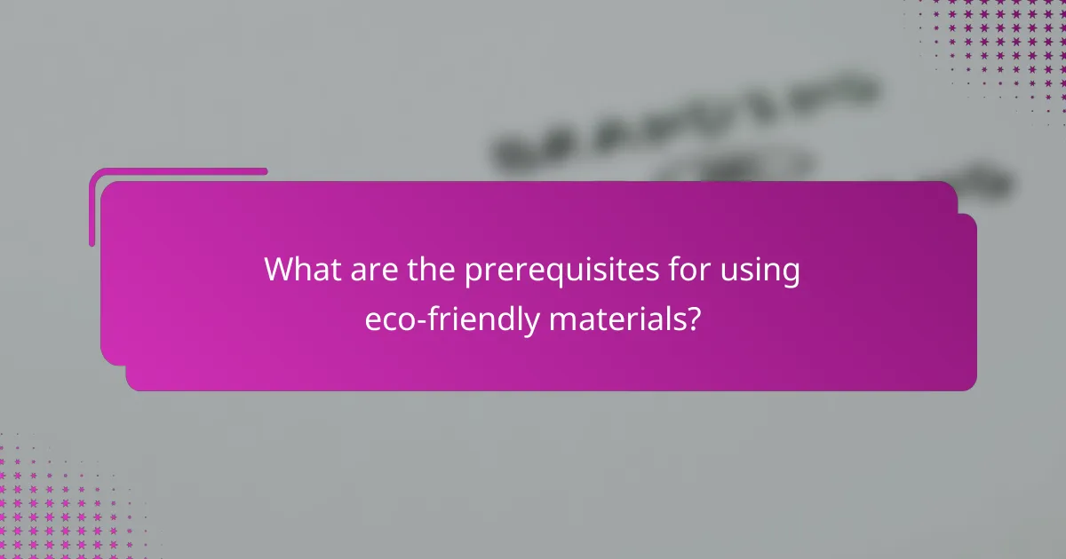What are the prerequisites for using eco-friendly materials?