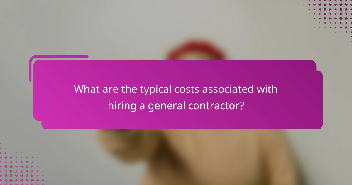 What are the typical costs associated with hiring a general contractor?