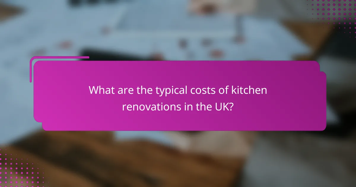 What are the typical costs of kitchen renovations in the UK?