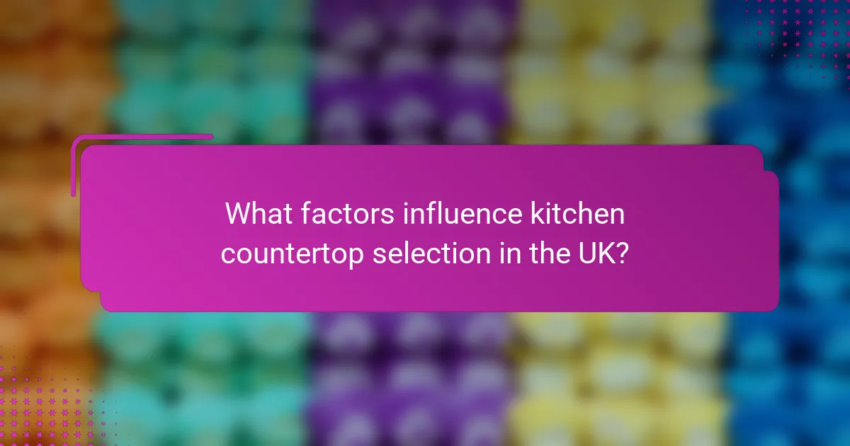 What factors influence kitchen countertop selection in the UK?