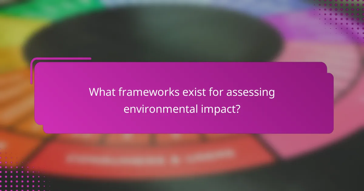 What frameworks exist for assessing environmental impact?