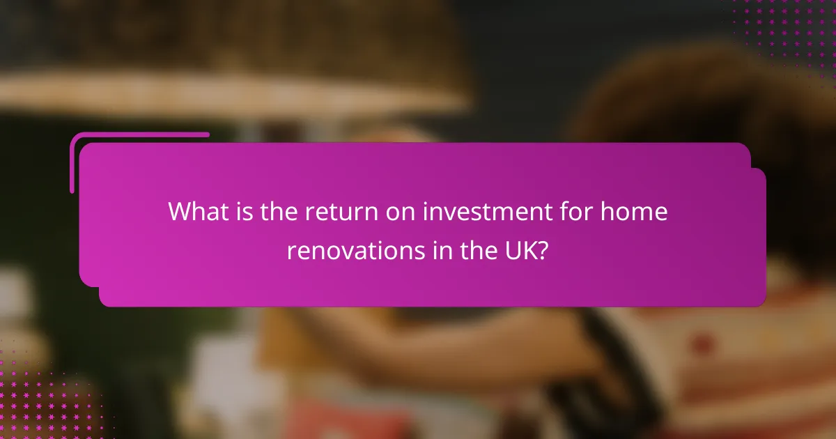 What is the return on investment for home renovations in the UK?