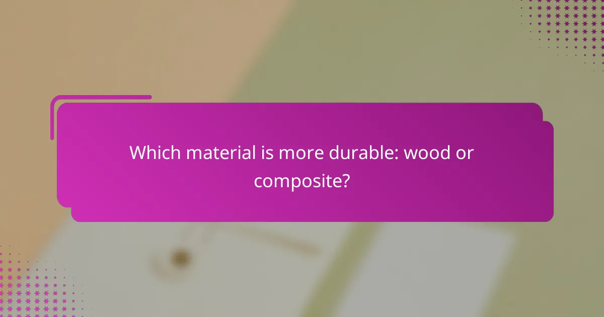 Which material is more durable: wood or composite?